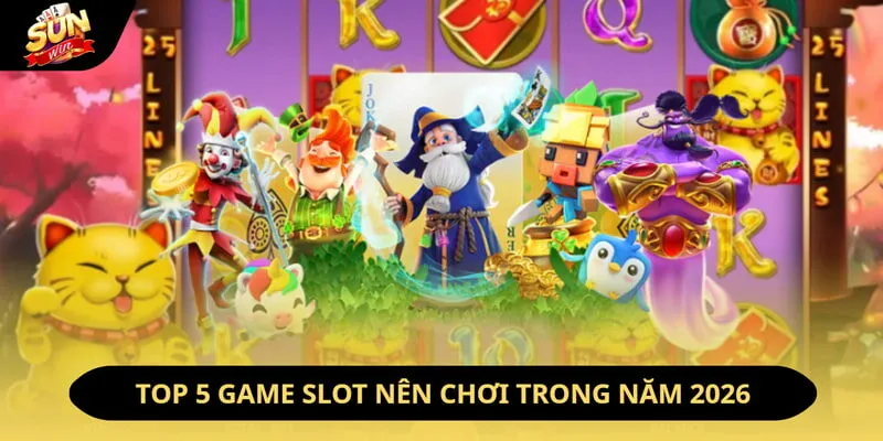 Chơi Game Nổ Hũ - Nhận Thưởng Khủng Chỉ Với Một Cú Chạm 4 Sunwin Top 5 game slot nên chơi trong năm 2026