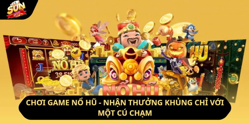 Chơi Game Nổ Hũ - Nhận Thưởng Khủng Chỉ Với Một Cú Chạm