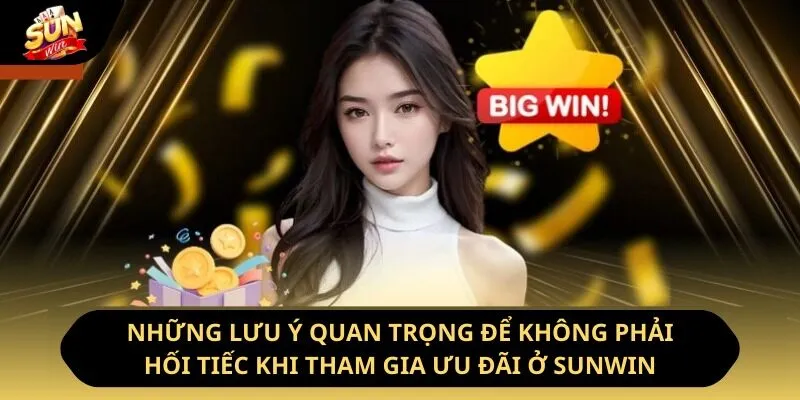 Khuyến Mãi Sunwin - Tổng Hợp Chương Trình Ưu Đãi Lớn 3 Sunwin Những lưu ý quan trọng để không phải hối tiếc khi tham gia ưu đãi ở Sunwin