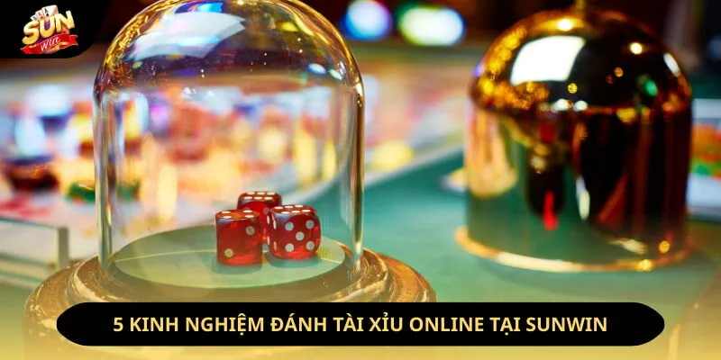 Bật Mí Kinh Nghiệm Đánh Tài Xỉu Online Hay Nhất 2026 2 Sunwin 5 kinh nghiệm đánh tài xỉu online tại sunwin