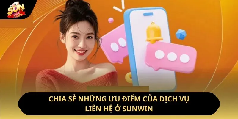 Liên Hệ Sunwin - Kết Nối Nhanh Chóng Hỗ Trợ Nhiệt Tình 1 Sunwin Chia sẻ những ưu điểm của dịch vụ liên hệ ở Sunwin