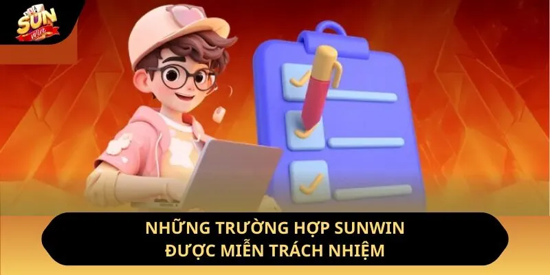 Miễn Trừ Trách Nhiệm Sunwin - Cập Nhật Quy Định Cụ Thể 2 Sunwin Những trường hợp Sunwin được miễn trách nhiệm