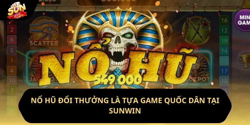 Nổ Hũ Đổi Thưởng - Sảnh Game Quốc Dân Tại Sunwin 2 Sunwin Nổ hũ đổi thưởng là tựa game quốc dân tại sunwin