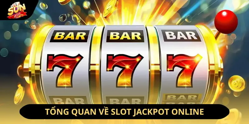 Slot Jackpot Online - Phiên Bản Nổ Hũ Ăn Khách Nhất Năm 2026 2 Sunwin Tổng quan về Slot Jackpot online