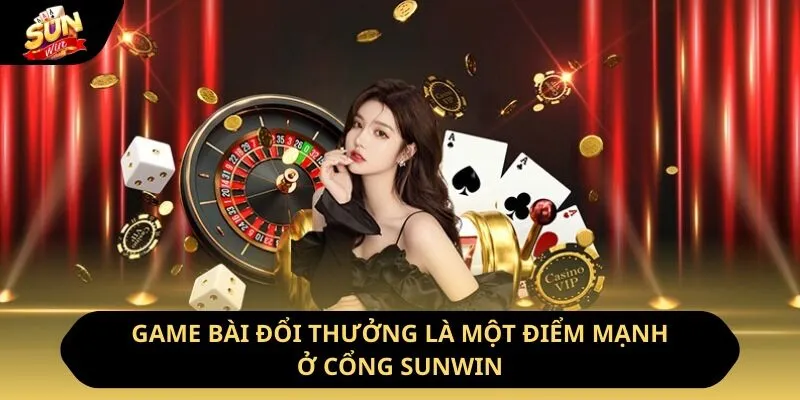 Game bài đổi thưởng là một điểm mạnh ở cổng Sunwin