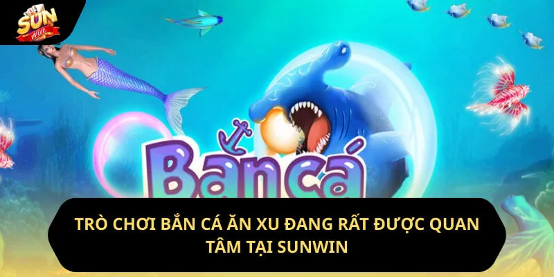 Trò Chơi Bắn Cá Ăn Xu Không Thể Bỏ Qua Tại Sunwin 2 Sunwin Trò chơi bắn cá ăn xu đang rất được quan tâm tại sunwin